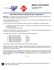 MEDIA ADVISORY FOR IMMEDIATE RELEASE: September 8, 2014 Game-Day Express to operate Sunday, September 14 NASHVILLE – The Regional Transportation Authority’s (RTA) Game-Day Express service is available for NFL