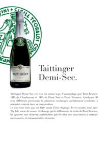 Taittinger Demi-Sec. Taittinger Demi Sec est issu du même type d’assemblage que Brut Réserve (40% de Chardonnay et 60% de Pinot Noir et Pinot Meunier). Quelques 40 crus différents provenant de plusieurs vendanges pa