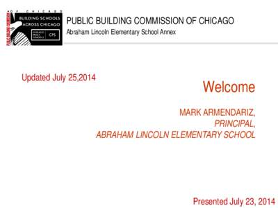 PUBLIC BUILDING COMMISSION OF CHICAGO Abraham Lincoln Elementary School Annex Updated July 25,2014  Welcome