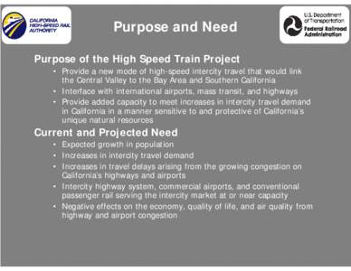 Purpose and Need Purpose of the High Speed Train Project • Provide a new mode of high-speed intercity travel that would link the Central Valley to the Bay Area and Southern California • Interface with international a