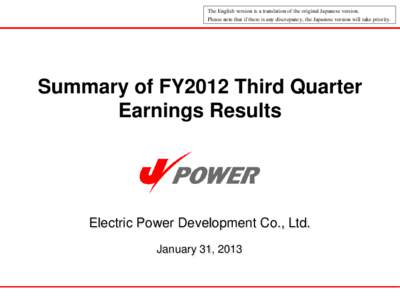 The English version is a translation of the original Japanese version. Please note that if there is any discrepancy, the Japanese version will take priority. Summary of FY2012 Third Quarter Earnings Results