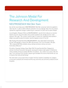 The Johnson Medal For Research And Development NEUTROGENA® Wet Skin Team Up until the recent discovery of NEUTROGENA® Wet Skin, sunscreen had to be applied to clean dry skin in order to deliver effective protection fro