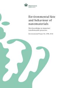 Environmental fate and behaviour of nanomaterials New knowledge on important transformation processes Environmental Project No. 1594, 2014