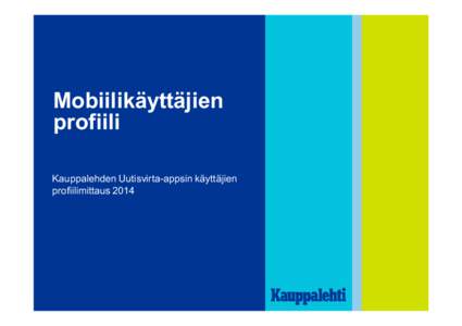 Mobiilikäyttäjien profiili Kauppalehden Uutisvirta-appsin käyttäjien profiilimittaus 2014  Kauppalehden mobiilikäyttäjien