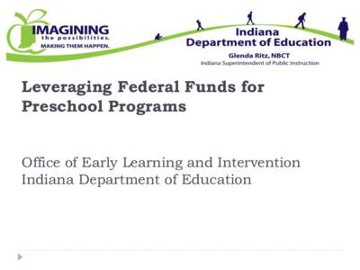 Leveraging Federal Funds for Preschool Programs Office of Early Learning and Intervention Indiana Department of Education  Welcome