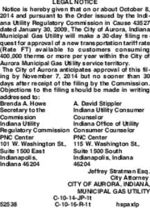 LEGAL NOTICE Notice is hereby given that on or about October 8, 2014 and pursuant to the Order issued by the Indiana Utility Regulatory Commission in Cause[removed]dated January 30, 2009, The City of Aurora, Indiana Munici