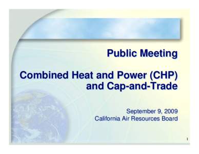Public Meeting Combined Heat and Power (CHP) and Cap-and-Trade September September 9, 9, 2009