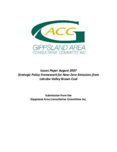 Issues Paper August 2007 Strategic Policy Framework for Near Zero Emissions from Latrobe Valley Brown Coal Submission from the Gippsland Area Consultative Committee Inc.