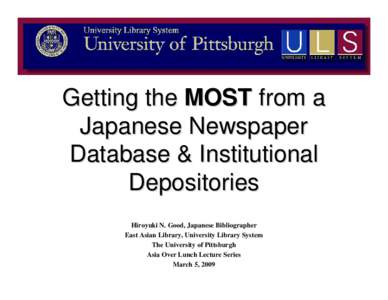 Getting the MOST from a Japanese Newspaper Database & Institutional Depositories Hiroyuki N. Good, Japanese Bibliographer East Asian Library, University Library System