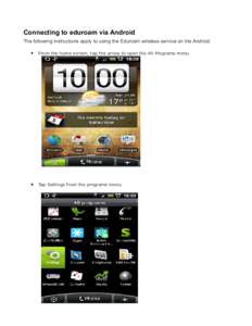 Connecting to eduroam via Android The following instructions apply to using the Eduroam wireless service on the Android. • From the home screen, tap the arrow to open the All Programs menu