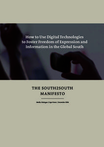 How to Use Digital Technologies to Foster Freedom of Expression and Information in the Global South TH E S OU TH 2S OU TH M ANI F ESTO