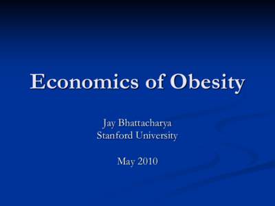 Economics of Obesity Jay Bhattacharya Stanford University May 2010  Obesity is Bad for Your Health and