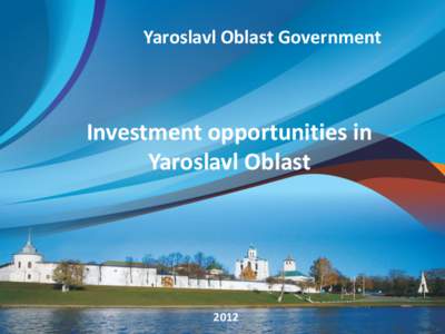 Yaroslavl Oblast Government  Investment opportunities in Yaroslavl Oblast  2012