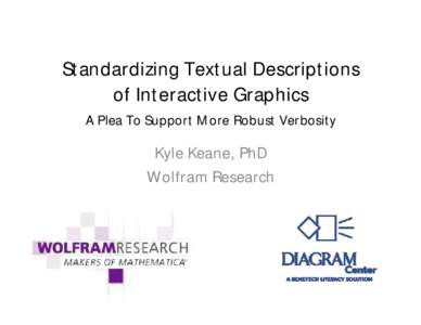 Standardizing Textual Descriptions of Interactive Graphics A Plea To Support More Robust Verbosity Kyle Keane, PhD Wolfram Research