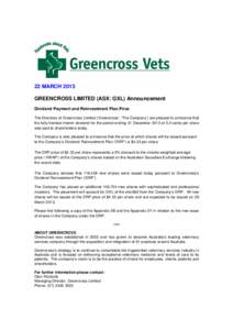 22 MARCH 2013 GREENCROSS LIMITED (ASX: GXL) Announcement Dividend Payment and Reinvestment Plan Price The Directors of Greencross Limited (‘Greencross’, ‘The Company’) are pleased to announce that the fully-frank