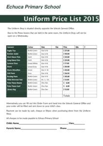 Echuca Primary School  Uniform Price List 2015 The Uniform Shop is situated directly opposite the Schools General Office. Due to the Piano lessons that are held in the same room, the Uniform Shop will not be open on a We