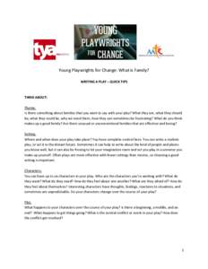Young Playwrights for Change: What is Family? WRITING A PLAY – QUICK TIPS THINK ABOUT: Theme. Is there something about families that you want to say with your play? What they are, what they should