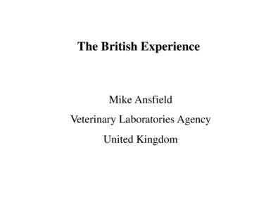The British Experience  Mike Ansfield Veterinary Laboratories Agency United Kingdom
