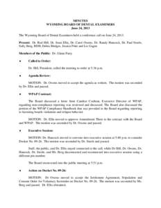 MINUTES WYOMING BOARD OF DENTAL EXAMINERS June 24, 2013 The Wyoming Board of Dental Examiners held a conference call on June 24, 2013. Present: Dr. Rod Hill, Dr. Sean Ellis, Dr. Carol Owens, Dr. Randy Hancock, Dr. Paul S