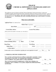 PHASE II CHEMICAL DEPENDENCY COUNSELOR ASSISTANT APPLICATION This application must be returned to the Ohio Chemical Dependency Professionals Board. It will not be considered complete until all related documents, transcri