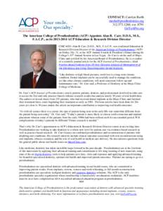 CONTACT: Carolyn Barth [removed[removed], ext[removed]GoToAPro.org The American College of Prosthodontists (ACP) Appoints Alan B. Carr, D.D.S., M.S., F.A.C.P., as its[removed]ACP Education & Research 