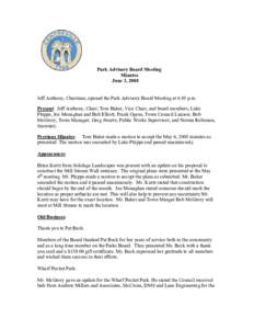 Park Advisory Board Meeting Minutes June 3, 2008 Jeff Anthony, Chairman, opened the Park Advisory Board Meeting at 6:05 p.m. Present: Jeff Anthony, Chair; Tom Baker, Vice Chair, and board members, Luke Phipps, Joe Monagh