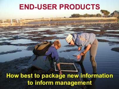 END-USER PRODUCTS  How best to package new information to inform management  We’d like to know….
