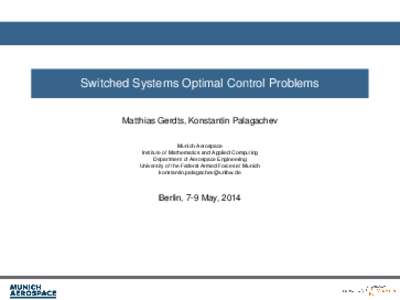 Switched Systems Optimal Control Problems Matthias Gerdts, Konstantin Palagachev Munich Aerospace Institute of Mathematics and Applied Computing Department of Aerospace Engineering University of the Federal Armed Forces 