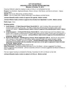 CITY OF BAYFIELD ARCHITECTURAL REVIEW BOARD MEETING Minutes of October 13, 2014 Chairman McMullin called the meeting to order at 5:30 p.m. at the Bayfield City Hall. Present: Tom McMullin, Stephanie Bresette, Sharon John