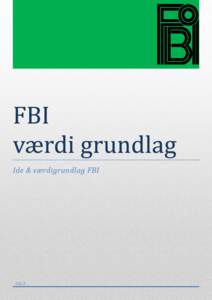 Ide & værdigrundlag FBI  2012 Idé – og værdi grundlag for Fredensborg Boldklub  FBI vil være en respekteret fodboldklub, der er velfungerende såvel idrætsligt,