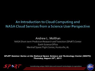Andrew L. Molthan NASA Short-term Prediction Research and Transition (SPoRT) Center Earth Science Office Marshall Space Flight Center, Huntsville, AL  SPoRT Seminar Series at the National Space Science and Technology Cen