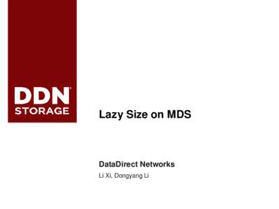 Lazy Size on MDS  DataDirect Networks Li Xi, Dongyang Li  © 2015 DataDirect Networks, Inc. * Other names and brands may be claimed as the property of others.