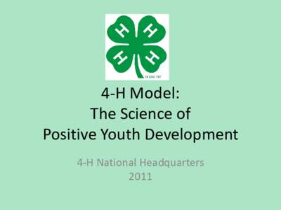 4-H Model: The Science of Positive Youth Development 4-H National Headquarters 2011