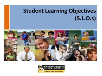 Student Learning Objectives (S.L.O.s) State Teacher Evaluation Model Charlotte Danielson’s Framework For Teaching and Learning