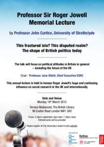 Professor Sir Roger Jowell Memorial Lecture by Professor John Curtice, University of Strathclyde This fractured isle? This disputed realm? The shape of British politics today The talk will focus on political attitudes in