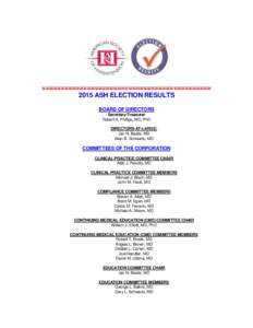 ============================================= 2015 ASH ELECTION RESULTS BOARD OF DIRECTORS Secretary-Treasurer Robert A. Phillips, MD, PhD DIRECTORS-AT-LARGE: