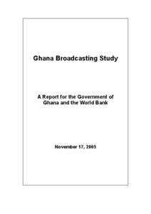 Ghana Broadcasting Study  A Report for the Government of Ghana and the World Bank  November 17, 2005