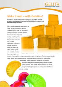 Make it real – with Gelatine! Gelatine’s multifunctional technological properties provide product developers with an unrivalled toolbox for current and future food applications. Many people associate gelatine with it