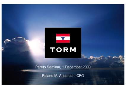 Pareto Seminar, 1 December 2009 Roland M. Andersen, CFO 1 Introduction to TORM