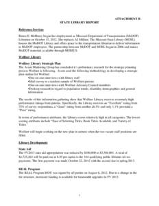 ATTACHMENT B STATE LIBRARY REPORT Reference Services Renee E. McHenry began her employment as Missouri Department of Transportation (MoDOT) Librarian on October 15, 2012. She replaces AJ Million. The Missouri State Libra
