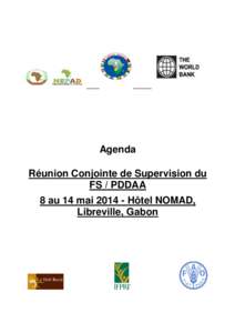 Agenda Réunion Conjointe de Supervision du FS / PDDAA 8 au 14 mai[removed]Hôtel NOMAD, Libreville, Gabon