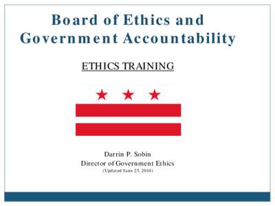 Board of Ethics and Government Accountability ETHICS TRAINING Presented by: Darrin P. Sobin