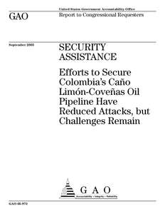 GAO[removed]Security Assistance: Efforts to Secure Colombia's Cano Limon-Covenas Oil Pipeline Have Reduced Attacks, but Challenges Remain