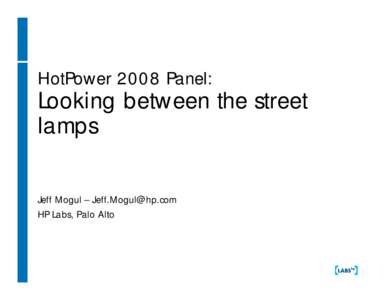 HotPower 2008 Panel:  Looking between the street lamps Jeff Mogul – [removed] HP Labs, Palo Alto