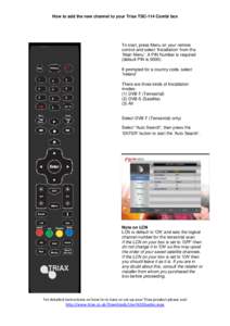 How to add the new channel to your Triax TSC-114 Combi box  To start, press Menu on your remote control and select „Installation‟ from the „Main Menu‟. A PIN Number is required (default PIN is 0000).