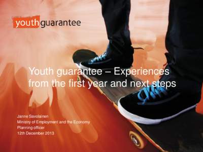 Youth guarantee – Experiences from the first year and next steps Janne Savolainen Ministry of Employment and the Economy Planning officer