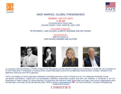 ANDY WARHOL: GLOBAL PHENOMENON SUNDAY, JULY 27, [removed]:00 AM THE MUSEUM AT GUILD HALL 158 MAIN STREET, EAST HAMPTON, NEW YORK FEATURING PANELISTS