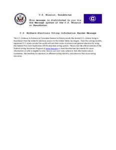 U.S. Mission, Kazakhstan This message is distributed to you via the Message system of the U.S. Mission in Kazakhstan. U.S. Midterm Elections Voting Information Warden Message The U.S. Embassy in Astana and Consulate Gene