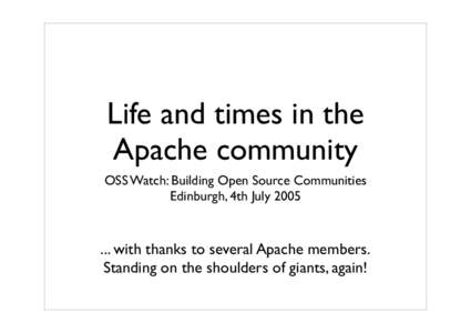 Life and times in the Apache community OSS Watch: Building Open Source Communities Edinburgh, 4th Julywith thanks to several Apache members.