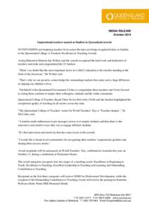 MEDIA RELEASE October 2014 Inspirational teachers named as finalists in Queensland awards OUTSTANDING and inspiring teachers from across the state are being recognised today as finalists in the Queensland College of Teac